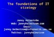 The foundations of IT strategy Jonny Holmström Web: jonnyholmstrom.com Email: jonny.holmstrom@informatik.umu.se Twitter: jonnyholmstrom