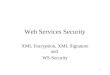 1 Web Services Security XML Encryption, XML Signature and WS-Security