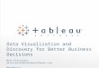 Data Visualization and Discovery for Better Business Decisions Mike Klaczynski mklaczynski@tableausoftware.com @mikeklacy