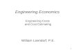 1 Engineering Economics Engineering Costs and Cost Estimating William Loendorf, P.E