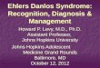 Ehlers Danlos Syndrome: Recognition, Diagnosis & Management Howard P. Levy, M.D., Ph.D. Assistant Professor, Johns Hopkins University Johns Hopkins Adolescent