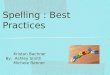 Spelling : Best Practices Kristan Bachner Ashley Smith Michele Renner By: