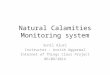 Natural Calamities Monitoring system Sunil Aluri Instructor : Avnish Aggarwal Internet of Things Class Project 06/09/2014