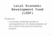 1 Local Economic Development Fund (LEDF) Purpose –to provide conditional grants to municipalities for the implementation of job creation and poverty alleviation