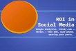 ROI in Social Media Google Analytics, Clicky.com … Versus : Your mom, your phone, wearing your pants…