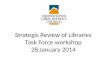 Strategic Review of Libraries Task Force workshop 28 January 2014