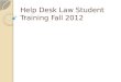 Help Desk Law Student Training Fall 2012. What Law Students Do: Work one-on-one with unrepresented litigants with child support modifications, divorce