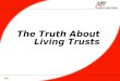 The Truth About Living Trusts 2004. The Truth About Living Trusts What is a living trust? The pros and cons of living trusts How to spot the scams What
