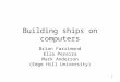 1 Building ships on computers Brian Farrimond Ella Pereira Mark Anderson (Edge Hill University)