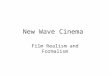 New Wave Cinema Film Realism and Formalism. Table of Contents 1) Nouvelle vague 2) Nouvelle vagueâ€™s contribution to film realism 3) Realism or Formalism?