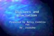 Glaciers and Glaciation Prepared by Betsy Conklin for Dr. Isiorho