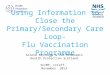 Using Information to Close the Primary/Secondary Care Loop- Flu Vaccination Programme Arlene Reynolds & Jim McMenamin Health Protection Scotland SCIMP,
