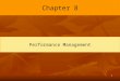 1 Chapter 8 Performance Management. 2 Introduction The means through which managers ensure that employees’ activities and outputs are congruent with the