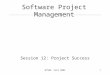 Q7503, Fall 2002 1 Software Project Management Session 12: Project Success