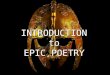 INTRODUCTION to EPIC POETRY. What is Epic Poetry? ï— Long narrative poem ï— Written in an elevated style ï— Celebrates the deed of a legendary hero or god