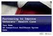 Partnering to Improve Veterans’ Health Care Your Name VA Connecticut Healthcare System Date