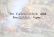 The Paleolithic and Neolithic Ages. Paleolithic Age Paleolithic means â€œold stoneâ€‌ â€“used simple stone tools Earliest humans were nomadic â€“Moved from place