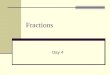 Fractions Day 4. Fractions Numbers such as ½ and -¾ are called fractions. The number above the fraction line is called the numerator. The number below