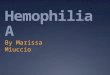 Hemophilia A By Marissa Miuccio. Hemophilia A  Also known as Factor VIII Deficiency is the most common type of hemophilia  It is a disorder of your