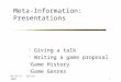 8/15/2015 - Spring 20091 Meta-Information: Presentations  Giving a talk  Writing a game proposal  Game History  Game Genres