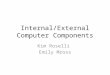 Internal/External Computer Components Kim Roselli Emily Mross