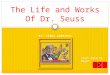 BY: TERRA CUMMINGS The Life and Works Of Dr. Seuss Click Here to Begin