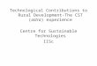 Technological Contributions to Rural Development-The CST (astra) experience Centre for Sustainable Technologies IISc