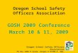 Oregon School Safety Officers Association PO Box 1068 ■ Salem, Oregon ■ 97308 ■ 503-588-2800 Oregon School Safety Officers Association GOSH 2009 Conference