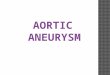 AORTIC ANEURYSM. Definition Outpouchings or dilations of the arterial wall Common problems involving aorta Occur in men more often than in women Incidence