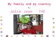 By My family and my country Jolie Jean Y4E. Hi ! I’am Jolie Jean. I was born on the 10 th of June 1998 in Bangkok