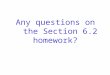 Any questions on the Section 6.2 homework?. Please CLOSE YOUR LAPTOPS, and turn off and put away your cell phones, and get out your note- taking materials