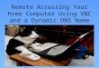 Remote Accessing Your Home Computer Using VNC and a Dynamic DNS Name