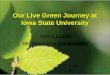 Our Live Green Journey at Iowa State University Merry Rankin ISU Director of Sustainability Live Green!