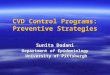 CVD Control Programs: Preventive Strategies Sunita Dodani Department of Epidemiology University of Pittsburgh University of Pittsburgh