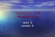 Hypnosis and Meditation Unit 3 Lesson 5. Objectives Define hypnosis and identify common characteristics of a hypnotic trance. Define hypnosis and identify