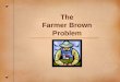 The Farmer Brown Problem. Objectives We are learning to:- - use problems in different ways - solve problems in many ways - appreciate other solutions