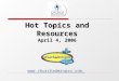 Hot Topics and Resources April 4, 2006 