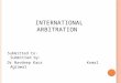 INTERNATIONAL ARBITRATION Submitted to: Submitted by: Dr Navdeep Kaur Komal Agrawal
