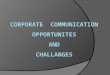 Objectives  Get an overview of corporate communication from a theoretical perspective.  Analyze various opportunities and challenges associated with