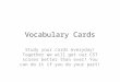 Vocabulary Cards Study your cards everyday! Together we will get our CST scores better than ever! You can do it if you do your part!