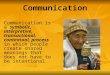 Communication Communication is a symbolic, interpretive, transactional, contextual, process in which people create shared meanings that does not have to