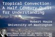 Tropical Convection: A Half Century Quest for Understanding Bjerknes Memorial Lecture, AGU, San Francisco, 4 December 2012 Robert Houze University of Washington