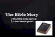 { The Bible Story The Bible is the story of Godâ€™s eternal plan!!! Godâ€™s eternal plan!!!