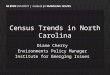 Census Trends in North Carolina Diane Cherry Environments Policy Manager Institute for Emerging Issues
