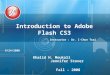 Introduction to Adobe Flash CS3 Khalid H. Moukali Jennifer Stover Fall - 2008 9/24/2008 Instructor : Dr. I-Chun Tsai