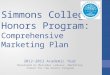 Simmons College Honors Program: Comprehensive Marketing Plan 2012-2013 Academic Year Developed by Mercedez Lemieux, Marketing Intern for the Honors Program