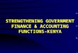 STRENGTHENING GOVERNMENT FINANCE & ACCOUNTING FUNCTIONS- KENYA
