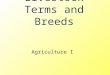 Livestock Terms and Breeds Agriculture I. General Livestock Terms Barren – not capable of producing offspring Cull – to eliminate one or more animals