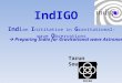 IndIGO Indi an I nititative in G ravitational-wave O bservations Tarun Souradeep  Preparing India for Gravitational wave Astronomy IUCAA