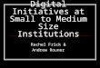 Strategies for Building Successful Digital Initiatives at Small to Medium Size Institutions Rachel Frick & Andrew Rouner